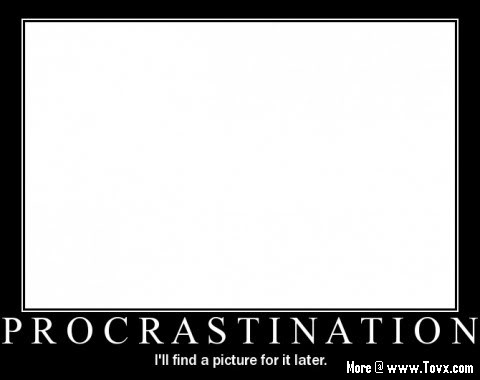 Name:  procrastination-motivational-poster.jpg
Views: 45
Size:  13.4 KB